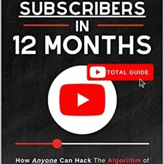 View PDF EBOOK EPUB KINDLE 1 Million Subscribers in 12 Months: How Anyone Can Hack th