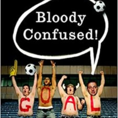 [VIEW] EBOOK 💖 Bloody Confused!: A Clueless American Sportswriter Seeks Solace in En