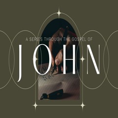 The Gospel of John  | Week 18
