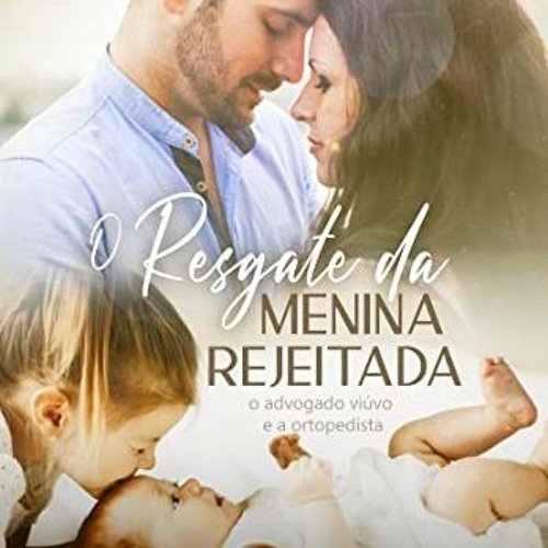 VIEW KINDLE PDF EBOOK EPUB O Resgate da Menina Rejeitada: O Advogado Viúvo e a Ortopedista (Portugu