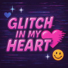 Glitch in my heart