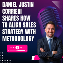 Daniel Justin Corrieri Shares How to Align Sales Strategy With Methodology