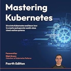 (( Mastering Kubernetes: Dive into Kubernetes and learn how to create and operate world-class c