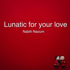 Lunatic For Your Love