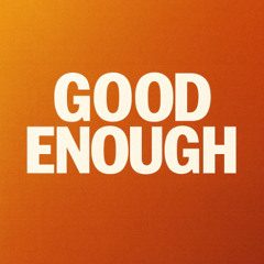 GOOD ENOUGH