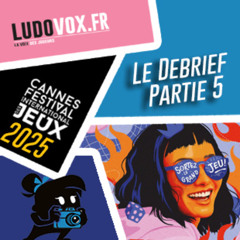 Le Debrief #5 - FESTIVAL DES JEUX DE CANNES 2025 :Daydream, Fifty, Heroes Love To Lie, Octocube...