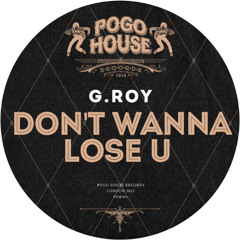 G.ROY - Don't Wanna Lose U [PHR491] Pogo House Rec