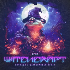 Eptic - Witchcraft (BroHaun X GAINCHANGER Remix)
