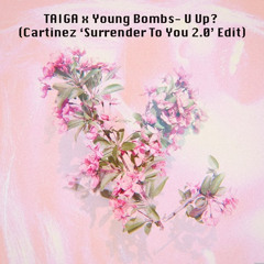 TAIGA x Young Bombs- U Up? (Cartinez 'Surrender To You 2.0' Edit)