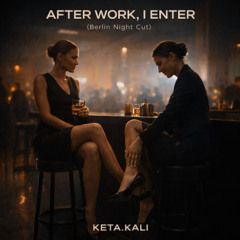 AFTER WORK, I ENTER