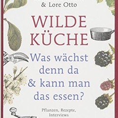 Wilde Küche: Was wächst denn da & kann man das essen? Pflanzen. Rezepte. Interviews Ebook