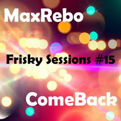 MaxRebo - Frisky Sessions #15 - ComeBack