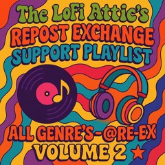 The LoFi Attic's Repost Exchange Support Playlist All Genre's- @re-ex- Volume 2