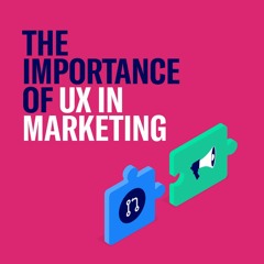 The Importance of UX in Marketing