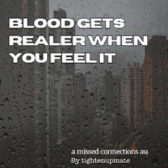 6 Blood Gets Realer When You Feel it by tightenupmate
