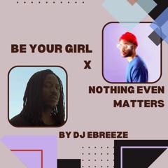 Be Your Girl X Nothing Even Matters