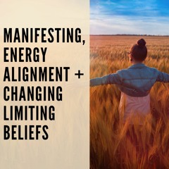 93 // Manifesting, Energy Alignment + Changing Limiting Beliefs