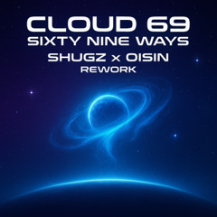 Cloud 69 - Sixty Nine Ways (Shugz x Oisin Rework)