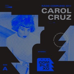 RÁDIO COMPLEXO #011 - Carol Cruz