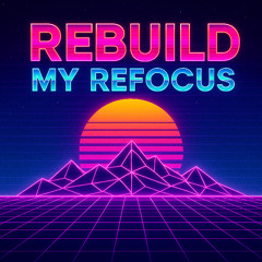 Rebuild My Refocus
