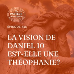La vision de Daniel 10 est-elle une théophanie? (Épisode 415)