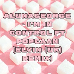 AlunaGeorge - I'm In Control ft Popcaan (Elvin (UK) Remix)
