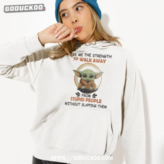 Baby Yoda Give Me The Strength To Walk Away From Stupid People Without Slapping Them Shirt
