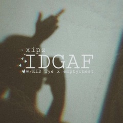 IDGAF (w/ KID Tye x emptychest)