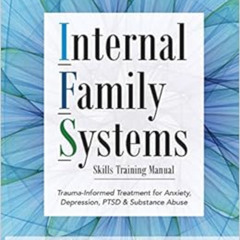 GET PDF 💓 Internal Family Systems Skills Training Manual: Trauma-Informed Treatment