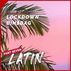 LOCKDOWN DINSDAG // PART SEVEN // Latin