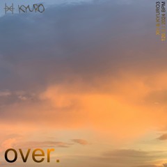 XH - over. (feat. KYURO3)