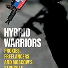 DOWNLOAD [Ebook] Hybrid Warriors: Proxies, Freelancers And Moscow's Struggle For Ukraine by Anna Aru