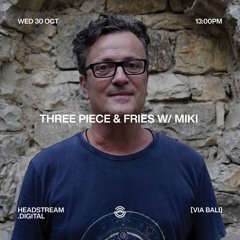 THREE PIECE & FRIES w/ MIKI - Tuesday 25th February 2025