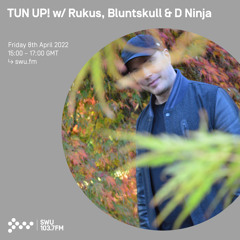 TUN UP! w/ Rukus, Bluntskull & D Ninja 08TH APR 2022