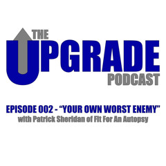The Upgrade Podcast - 002 - “Your Own Worst Enemy” with Patrick Sheridan of Fit For An Autopsy