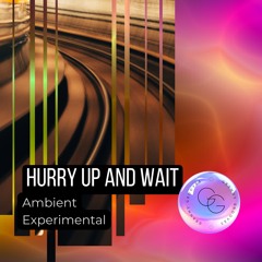 Hurry Up & Wait [Experimental Liminal  Ambient]