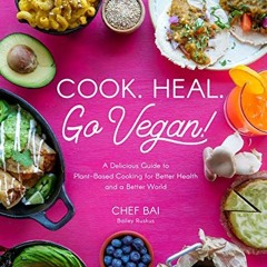[READ] KINDLE 🗸 Cook. Heal. Go Vegan!: A Delicious Guide to Plant-Based Cooking for