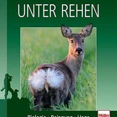 [PDF DOWNLOAD] Unter Rehen: Biologie - Bejagung - Hege
