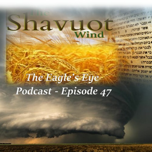 Stream episode Episode 47 The Eagle's Eye Podcast - The Shavuot Wind  Revisited by The Eagle Eye Podcast podcast