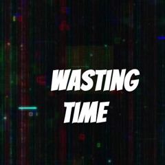 HENZZZ WASTING TIME