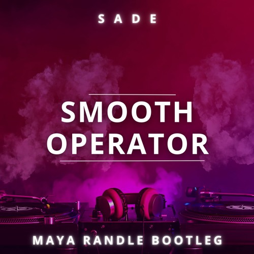 Smooth Operator - Sade (Maya Randle Bootleg)