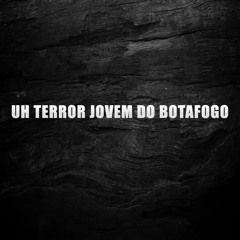 Uh Terror Jovem do Botafogo