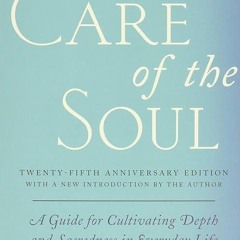 read✔ Care of the Soul, Twenty-fifth Anniversary Ed: A Guide for Cultivating Depth and Sacrednes