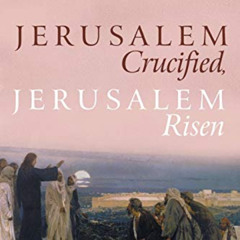 Read KINDLE 💚 Jerusalem Crucified, Jerusalem Risen: The Resurrected Messiah, the Jew