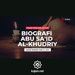 Kajian Adab dan Akhlak: Biografi Abu Sa'id al-Khudriy - Ustadz Abdullah Zaen, Lc., M.A.