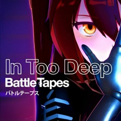 Battle Tapes - In Too Deep