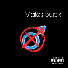 Males Suck (Males Are Worst Gender Like Females) Pt.1