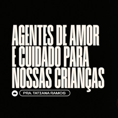 Agentes de Amor e Cuidado Para Nossas Crianças | Pra. Tatiana Ramos