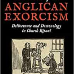 [View] EPUB √ A History of Anglican Exorcism: Deliverance and Demonology in Church Ri