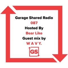 Garage Shared Radio 087 w/ Bear Like & W A V Y.